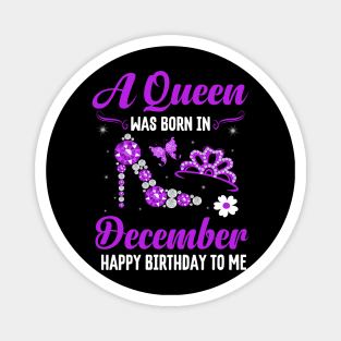 A Queen Was Born In December Happy Birthday To Me Magnet